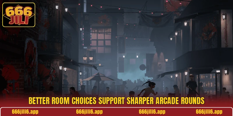 Better room choices support sharper arcade rounds Better room choices support sharper arcade rounds