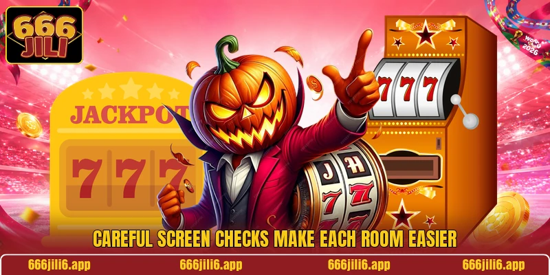 Careful screen checks make each room easier Careful screen checks make each room easier