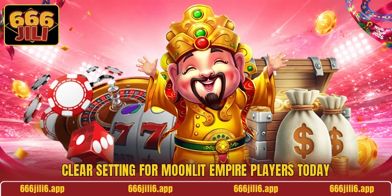 Clear setting for Moonlit Empire players today Clear setting for Moonlit Empire players today