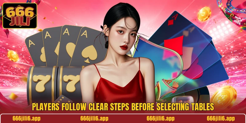 Players follow clear steps before selecting tables Players follow clear steps before selecting tables