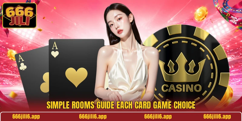 Simple rooms guide each card game choice Simple rooms guide each card game choice