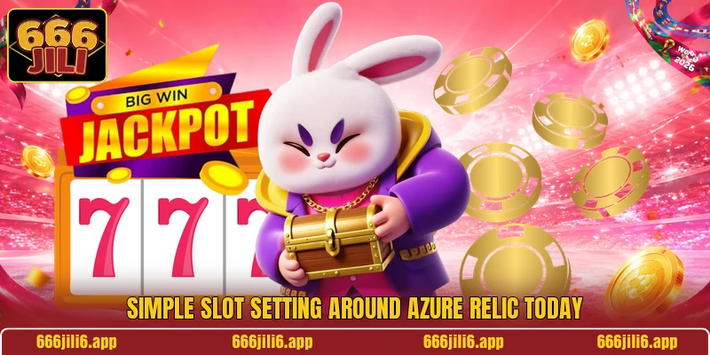Simple slot setting around Azure Relic today Simple slot setting around Azure Relic today